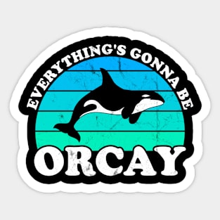 Everything Is Gonna Be Orcay Orca Whale Pun Sticker